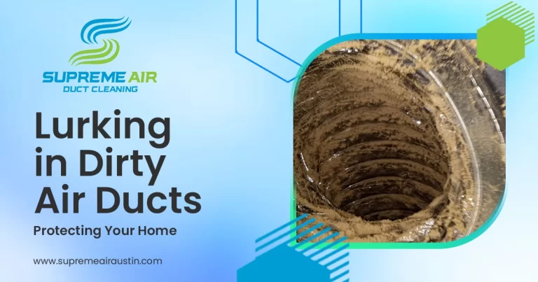 The Hidden Dangers Lurking in Dirty Air Ducts Protecting Your Home in Austin.