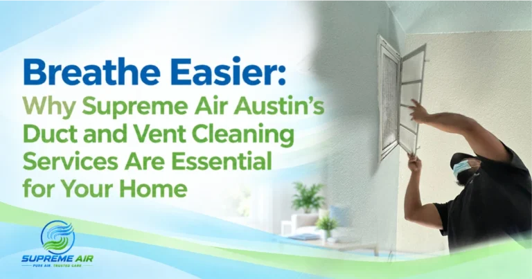 Why Supreme Air Austin’s Duct and Vent Cleaning Services Are Essential for Your Home